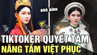 Bị chê “KHÔNG CÓ CỬA SO VỚI HÁN PHỤC”, nữ tiktoker YÊU NƯỚC quyết tâm nâng tầm VIỆT PHỤC | TÁM TV