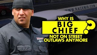 Why is Big Chief not in “Street Outlaws” anymore? Has he left?