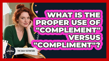 What Is The Proper Use Of "Complement" Versus "Compliment"?