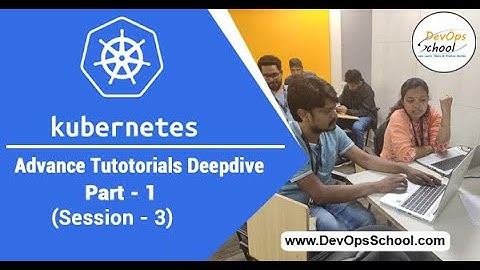 Kubernetes Advance Tutorials Deepdive Part-1 Session -3 — By DevOpsSchool