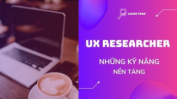 Kỹ năng nền tảng của UX Researcher