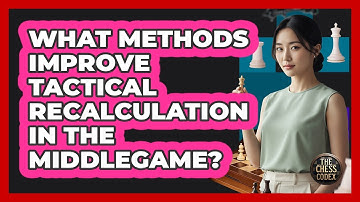 What Methods Improve Tactical Recalculation In The Middlegame?