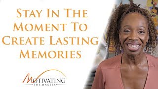 Stay In The Moment To Create Lasting Memories - Lisa Nichols
