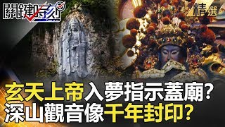 關鍵時刻精選│玄天上帝入夢指示蓋廟？深山觀音像千年封印？-劉寶傑 丁學偉 王瑞德 馬西屏 劉燦榮