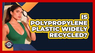 Is Polypropylene Plastic Widely Recycled?