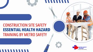 Construction Site Safety: Essential Health Hazard Training by MetroSafety