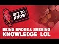 Being Broke & Seeking Knowledge lol || Get To Know