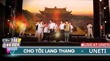 Cho Tôi Lang Thang | Chào Tân sinh viên UNETI 2024