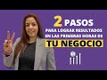 2 pasos para lograr resultados en las primeras horas de tu negocio