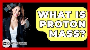 What Is Proton Mass? - Physics Frontier