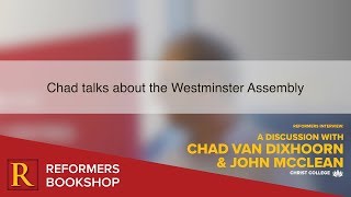 Westminster Assembly: Interview Excerpt with Chad Van Dixhoorn