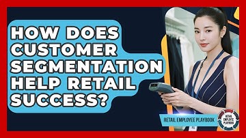 How Does Customer Segmentation Help Retail Success? - Retail Employee Playbook