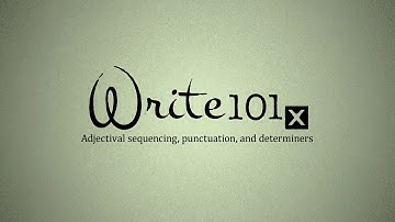 UQx WRITE101x 5.2.1.1 Adjectival sequencing, punctuation, and determiners