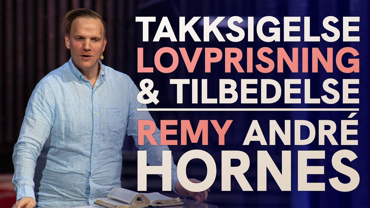 Takksigelse, lovprisning og tilbedelse | Remy André Hornes