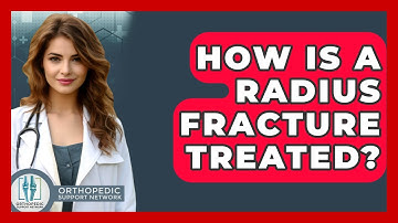 How Is A Radius Fracture Treated? - Orthopedic Support Network