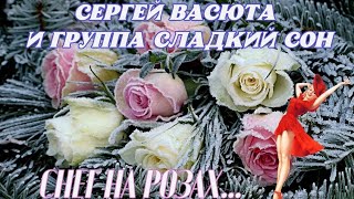 СЛАДКИЙ СОН (Сергей Васюта) - СНЕГ НА РОЗАХ New Version - клип 2023!