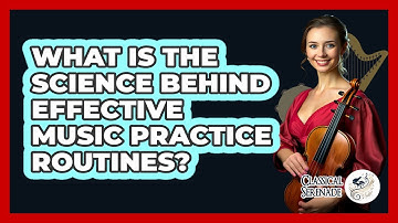 What Is The Science Behind Effective Music Practice Routines? - Classical Serenade