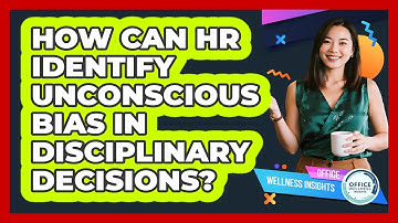 How Can HR Identify Unconscious Bias In Disciplinary Decisions? - Office Wellness Insights