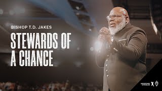 Stewards of a Chance  Bishop T.D. Jakes