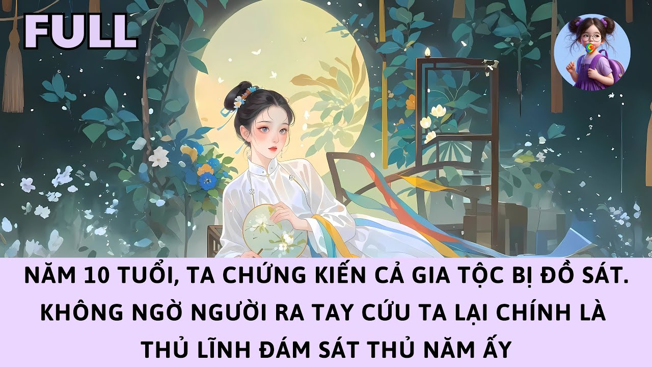 [FULL] NĂM 10 TUỔI, TA CHỨNG KIẾN DIỆT MÔN. NHƯNG NGƯỜI CỨU TA LẠI CHÍNH LÀ THỦ LĨNH SÁT THỦ NĂM ẤY