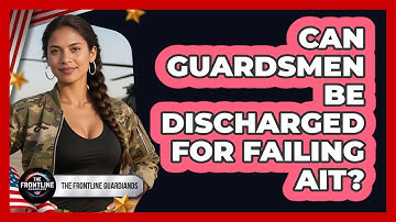 Can Guardsmen Be Discharged For Failing AIT? - The Frontline Guardians