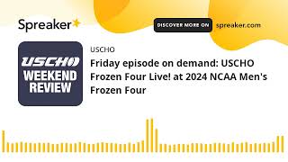 Friday episode on demand: USCHO Frozen Four Live! at 2024 NCAA Men's Frozen Four