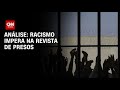 Análise: Racismo impera na revista de presos | CNN ARENA