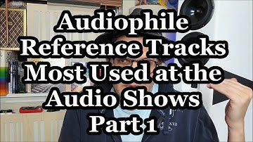 ♬Audiophile Show Reference Music Tracks♬ Part 1 - Why Some of these Tracks Get Used and Their Value
