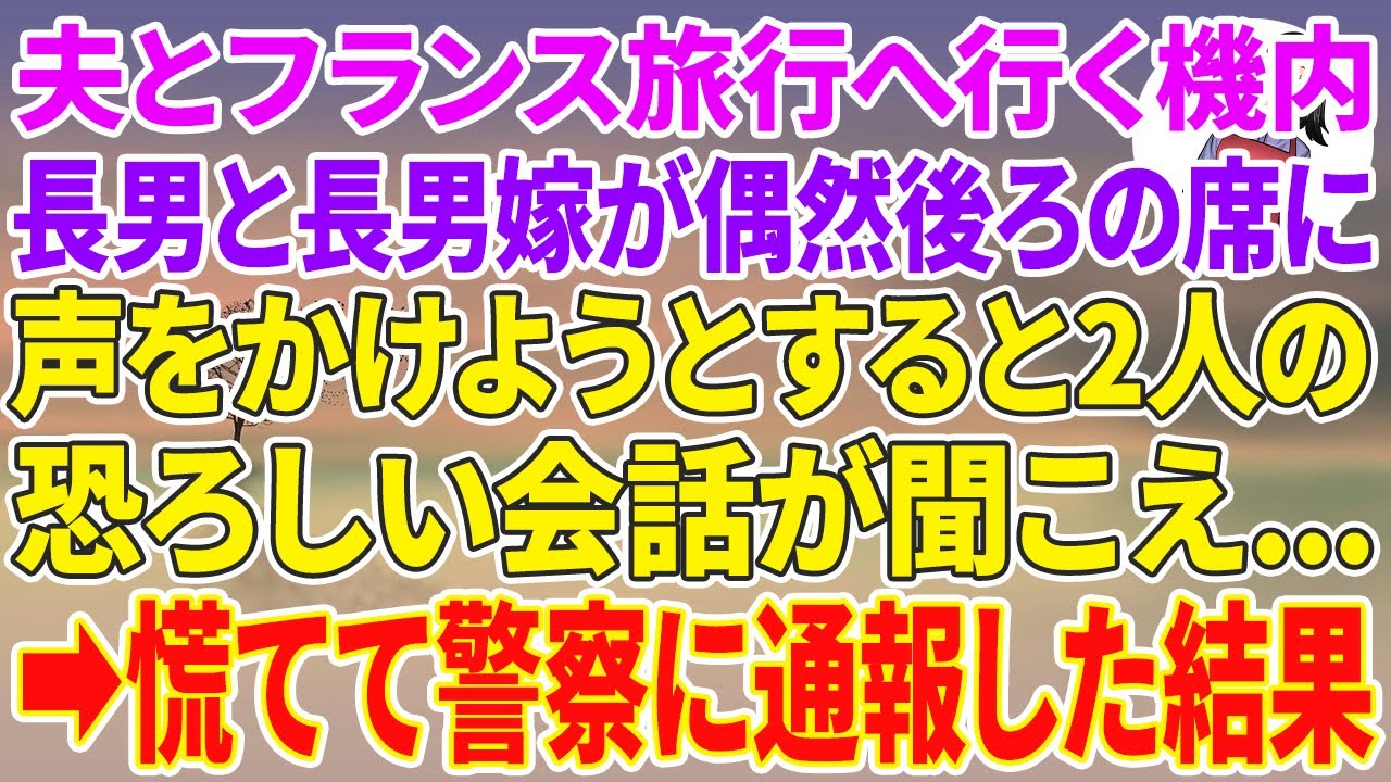【スカッとする話】夫とフランス旅行へ行く機内、長男と長男嫁が偶然後ろの席に。声をかけようとすると2人の恐ろしい会話が聞こえ…慌てて警察に通報した結果…【スカッと】【朗読】【修羅場】