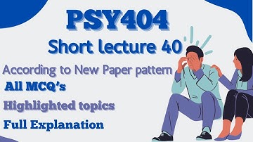 PSY404 Short Lecture 40_Highlighted Questions_PSY404 Lectures_Final Term_Full Detail In Short Time