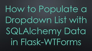 How to Populate a Dropdown List with SQLAlchemy Data in Flask-WTForms