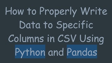 How to Properly Write Data to Specific Columns in CSV Using Python and Pandas