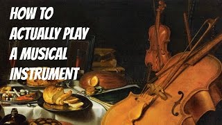 How To Actually Play A Musical Instrument