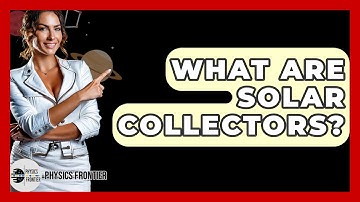 What Are Solar Collectors? - Physics Frontier