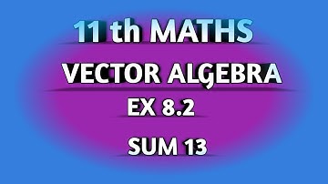 TN SAMACHEER  || 11th STD MATHS || CHAPTER 8 || VECTOR ALGEBRA || EX 8.2 || SUM 13 ||