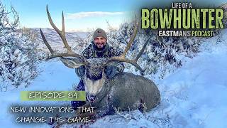 New Innovations That Change the Game | Eastmans' Life of A Bowhunter Podcast #84
