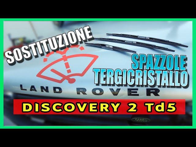 Sostituzione Spazzole Tergicristallo Anteriori e Posteriori - Land Rover Discovery Td5