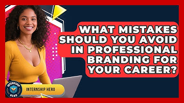 What Mistakes Should You Avoid in Professional Branding for Your Career? | Internship Hero News