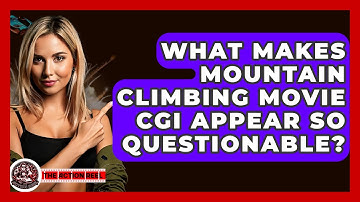 What Makes Mountain Climbing Movie CGI Appear So Questionable? - The Action Reel