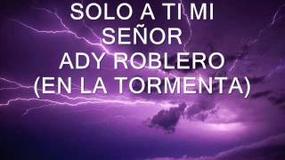 ADY ROBLERO   01 SOLO A TI MI SEÑOR EN LA TORMENTA chords
