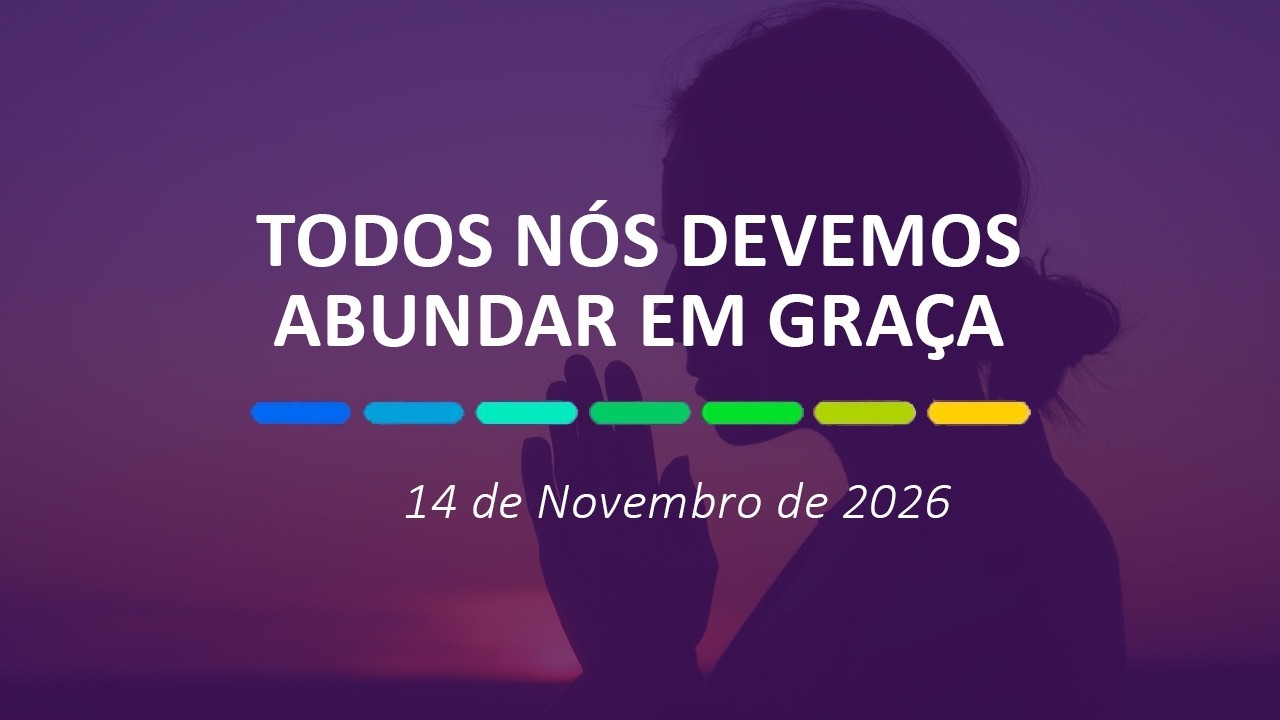 Todos Nós Devemos Abundar Em Graça | 14 de Novembro de 2026