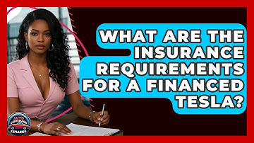 What Are The Insurance Requirements For A Financed Tesla? - Auto Coverage Explained