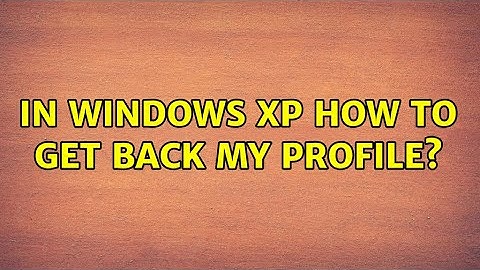 In windows XP how to get back my profile?