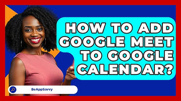 How To Add Google Meet To Google Calendar? - Be App Savvy