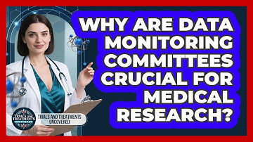 Why Are Data Monitoring Committees Crucial For Medical Research? - Trials and Treatments Uncovered