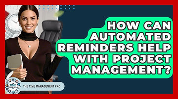 How Can Automated Reminders Help With Project Management? - The Time Management Pro