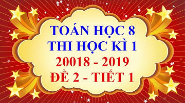 Toán học lớp 8 - Thi học kì 1 - năm học 2018 - 2019 - Đề 2 - Tiết 1