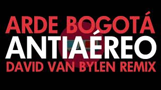 Video thumbnail of "Arde Bogotá - Antiaéreo (David Van Bylen Remix)"