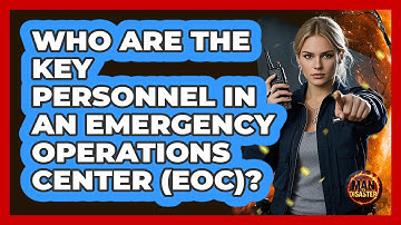 Who Are The Key Personnel In An Emergency Operations Center (EOC)? - Man vs. Disaster