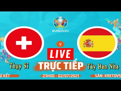 🔴TRỰC TIẾP CẢM XÚC THỤY SĨ VS TÂY BAN NHA BÓNG ĐÁ EURO 2020 – SWITZERLAND VS SPAIN – 2/7/2021